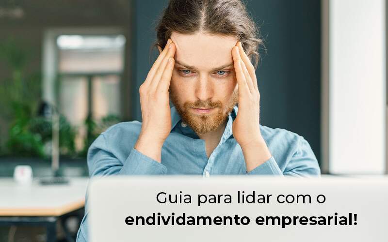 Guia Para Lidar Com O Endividamento Empresarial Blog - Contabilidade em Guarulhos | Boss Contabilidade