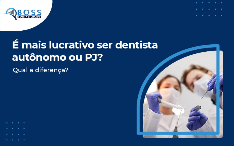 É Mais Lucrativo Ser Dentista Autônomo Ou Pj Qual A Diferença Blog (1) - Contabilidade em Guarulhos | Boss Contabilidade